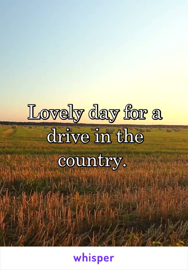 Lovely day for a drive in the country. 