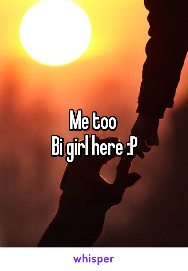 Me too 
Bi girl here :P