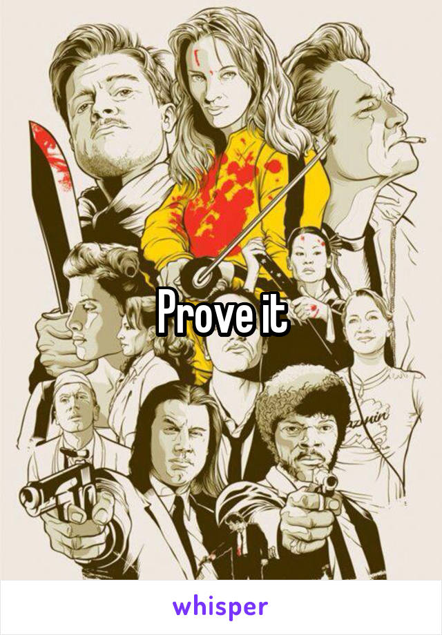 Prove it