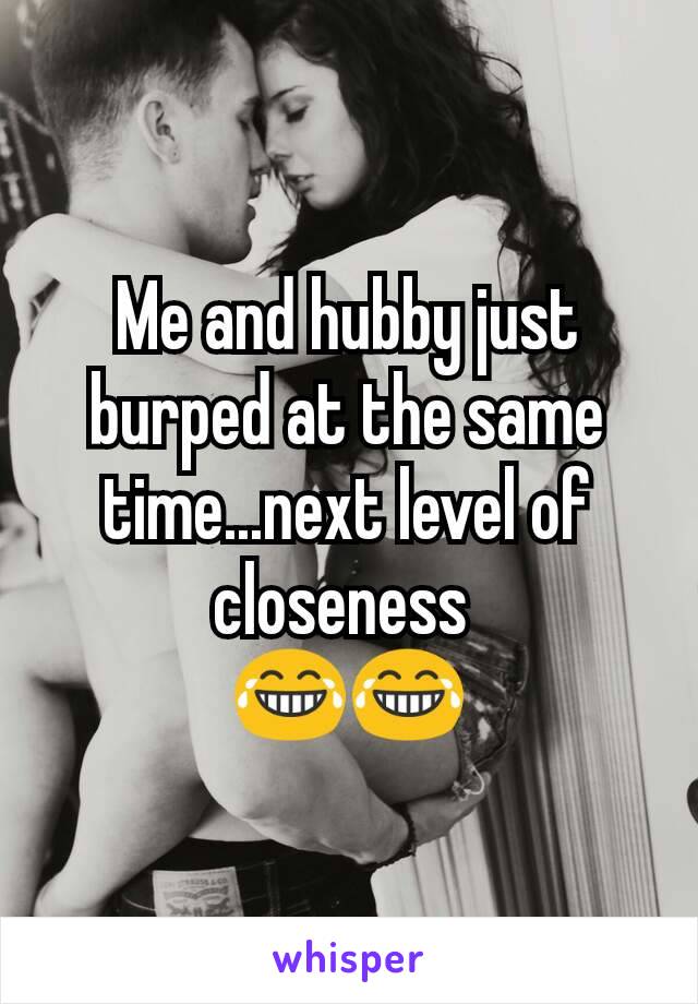 Me and hubby just burped at the same time...next level of closeness 
😂😂