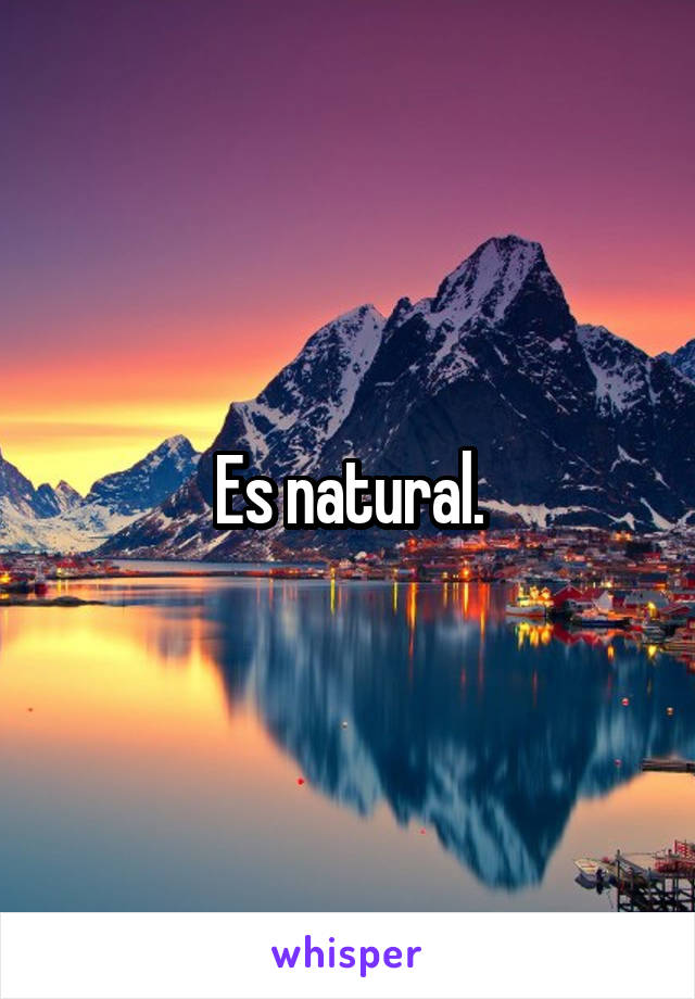 Es natural.