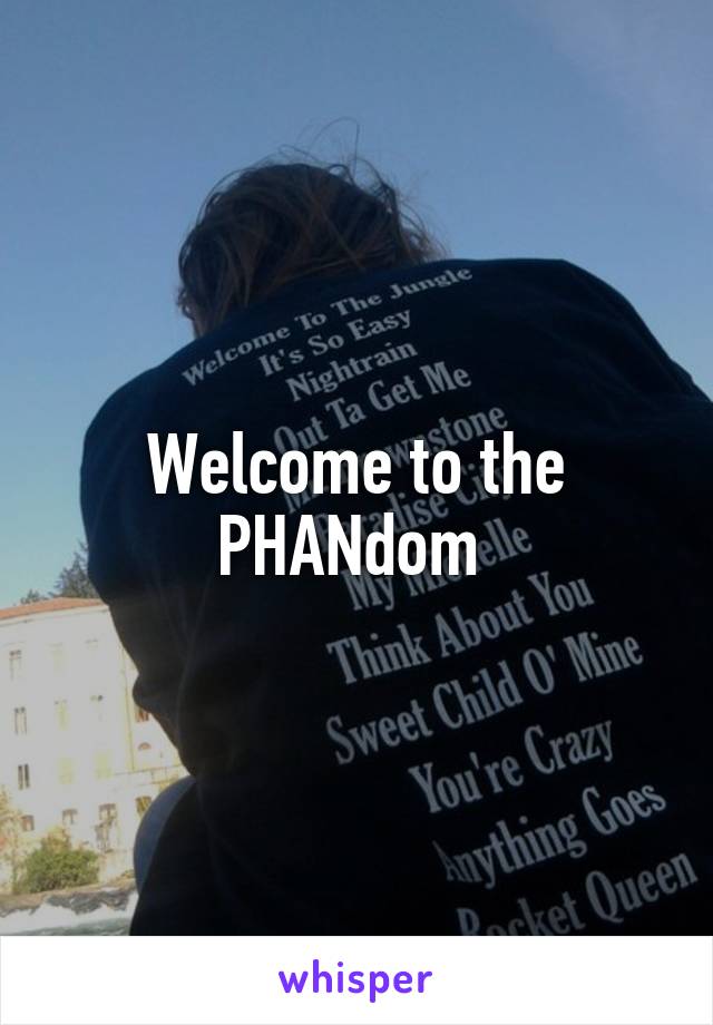 Welcome to the PHANdom 