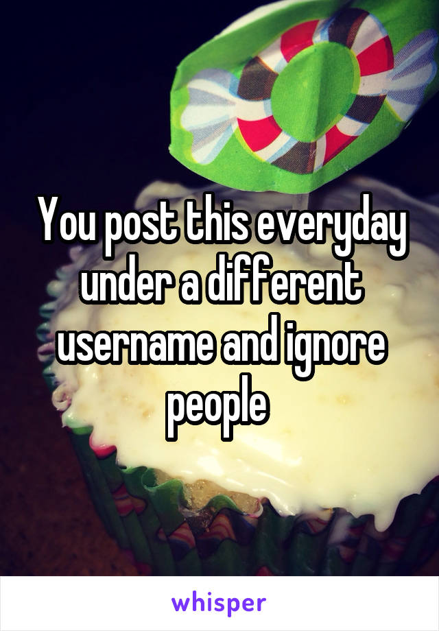 You post this everyday under a different username and ignore people 