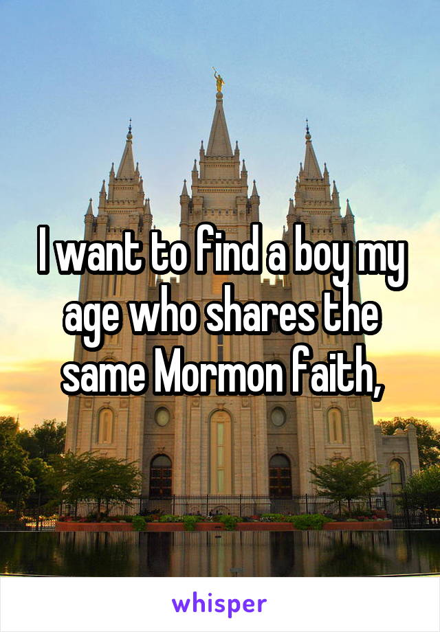 I want to find a boy my age who shares the same Mormon faith,