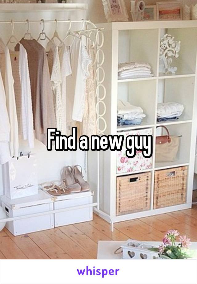 Find a new guy