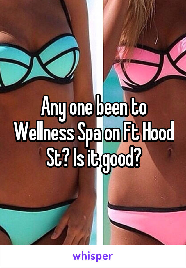 Any one been to Wellness Spa on Ft Hood St? Is it good?