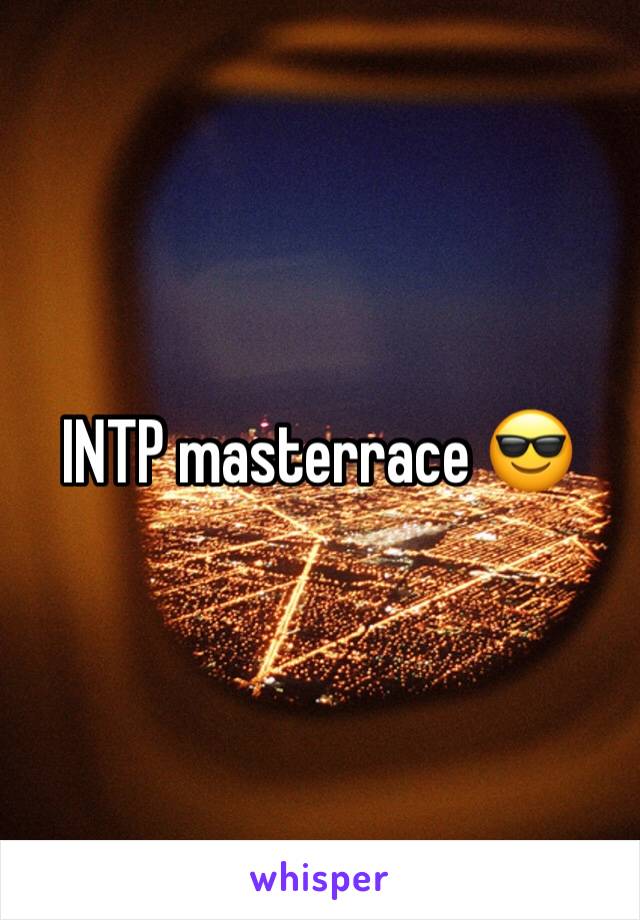 INTP masterrace 😎