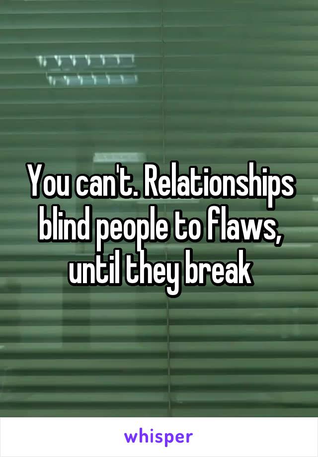 You can't. Relationships blind people to flaws, until they break