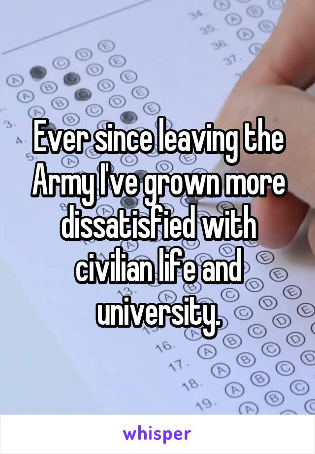 Ever since leaving the Army I've grown more dissatisfied with civilian life and university.