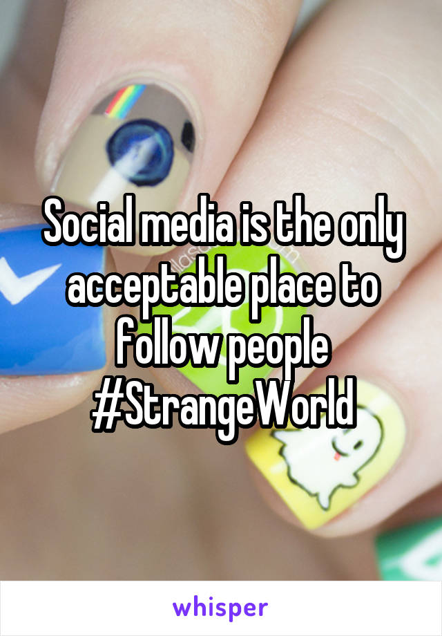 Social media is the only acceptable place to follow people #StrangeWorld