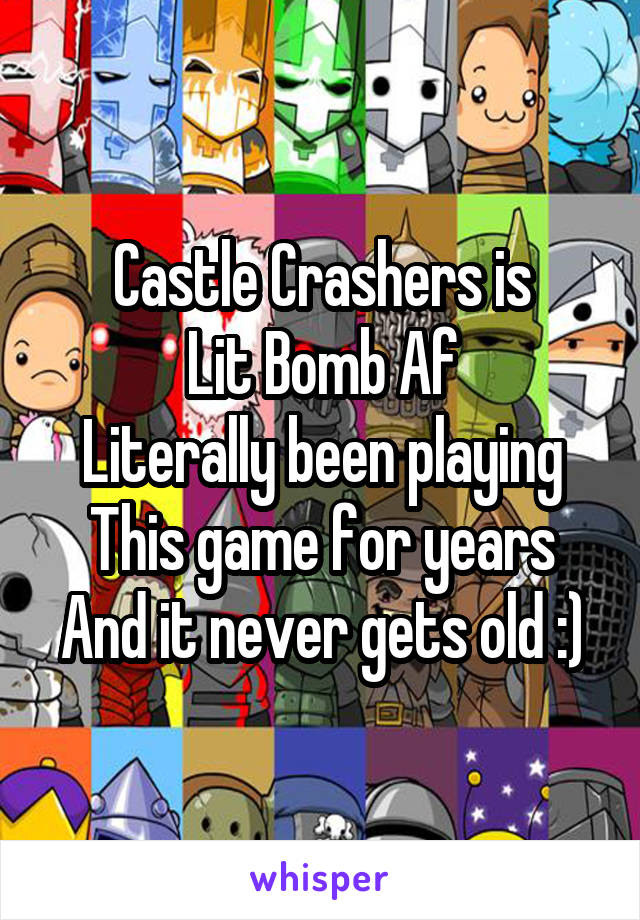 Castle Crashers is
Lit Bomb Af
Literally been playing
This game for years
And it never gets old :)