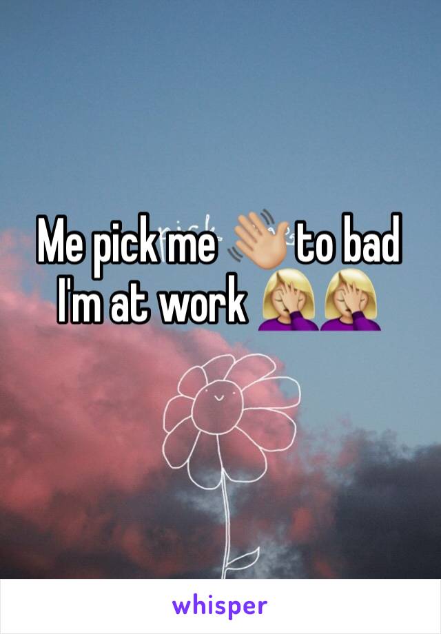 Me pick me 👋🏼 to bad I'm at work 🤦🏼‍♀️🤦🏼‍♀️