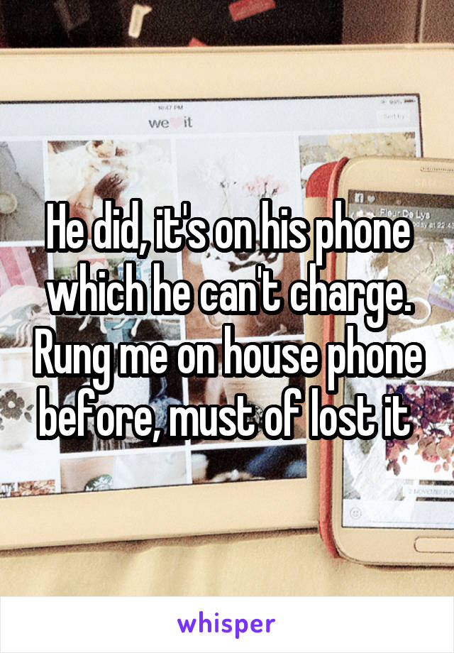 He did, it's on his phone which he can't charge. Rung me on house phone before, must of lost it 