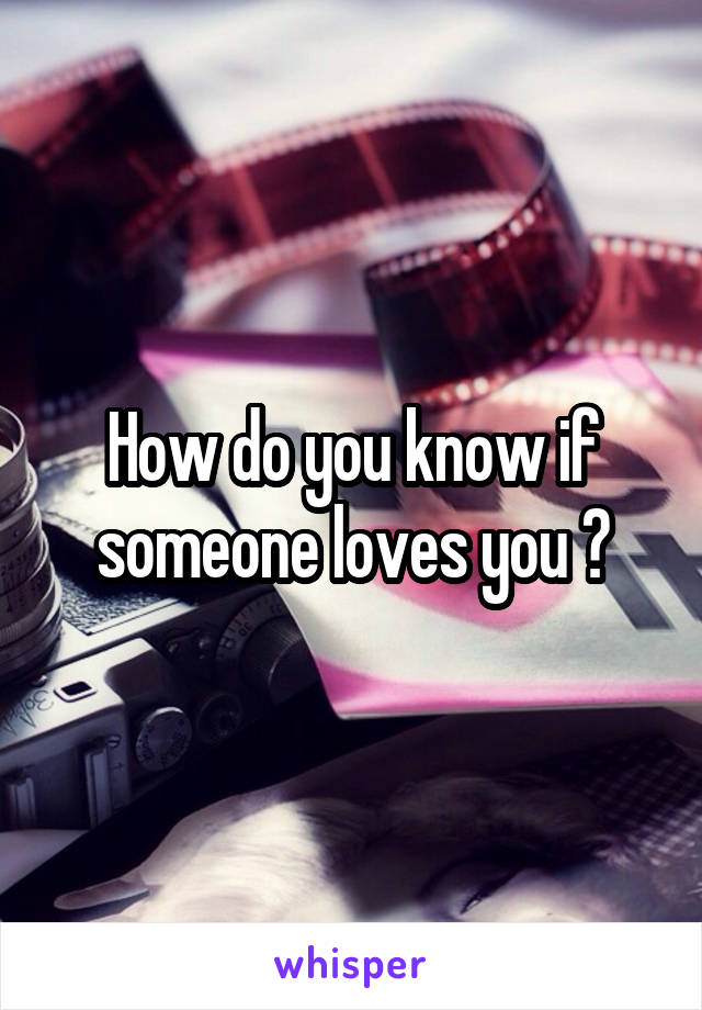 How do you know if someone loves you ?