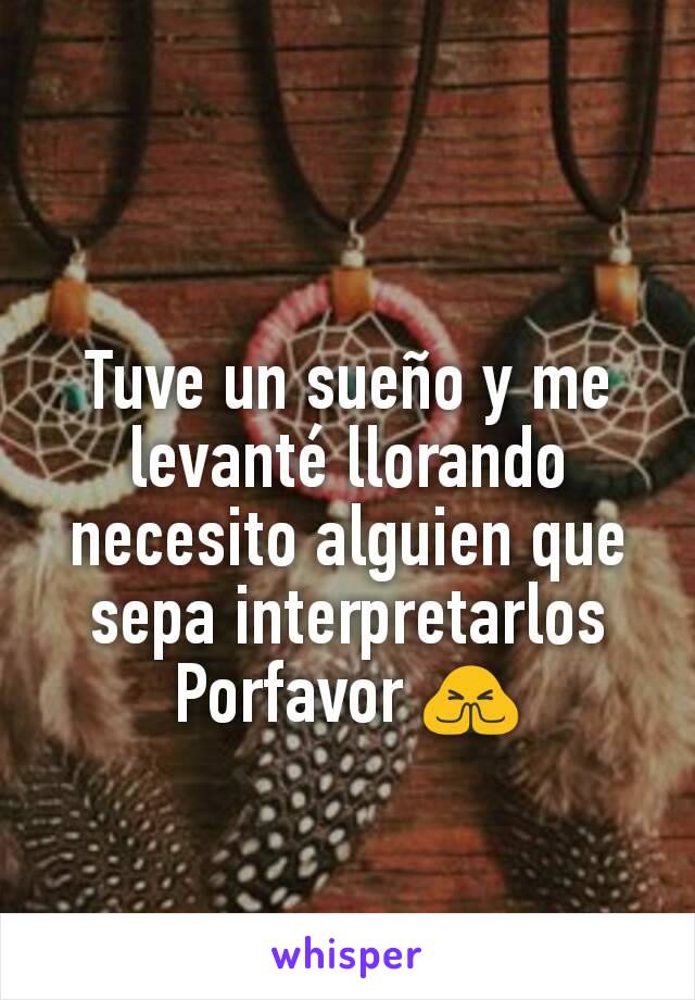 Tuve un sueño y me levanté llorando necesito alguien que sepa interpretarlos
Porfavor 🙏