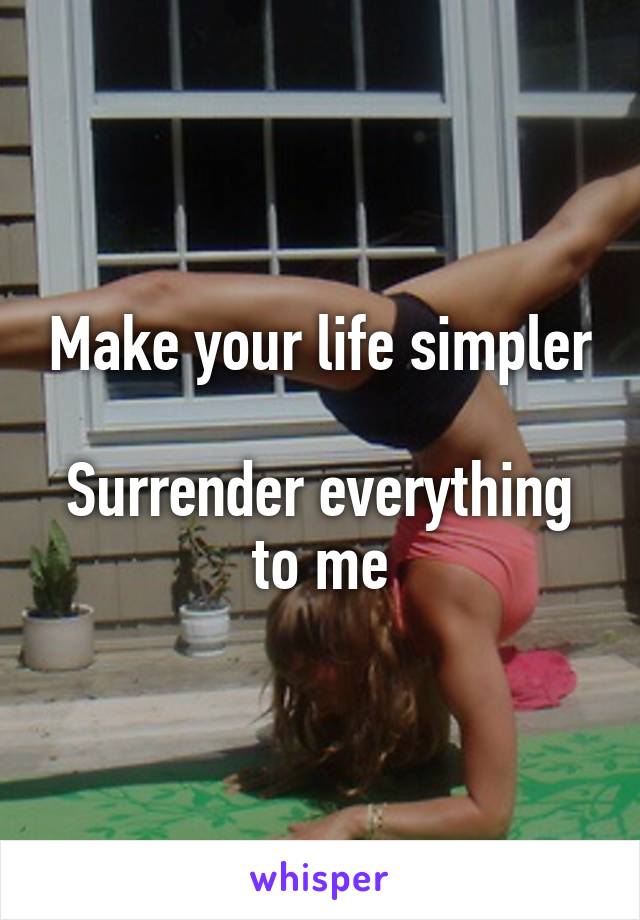 Make your life simpler

Surrender everything to me