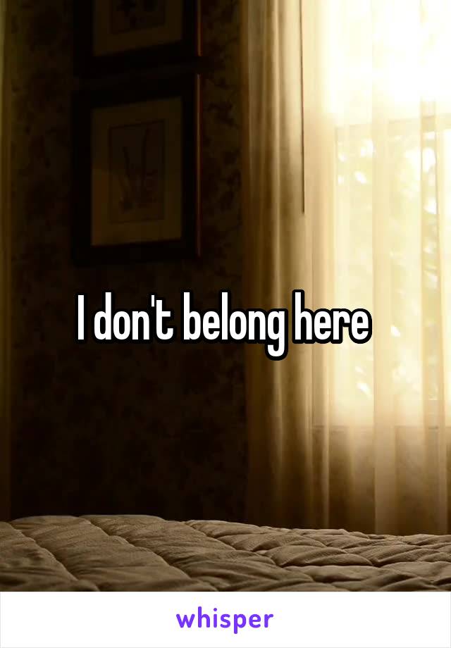 I don't belong here 