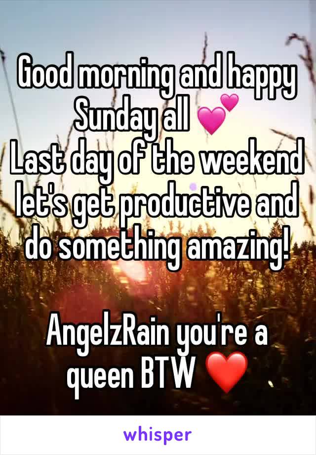 Good morning and happy Sunday all 💕
Last day of the weekend let's get productive and do something amazing! 

AngelzRain you're a queen BTW ❤️