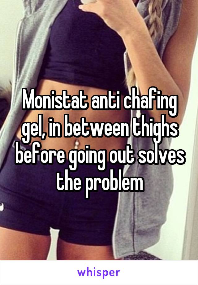 Monistat anti chafing gel, in between thighs before going out solves the problem