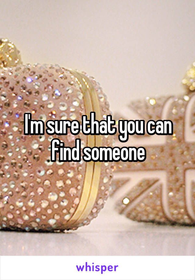 I'm sure that you can find someone