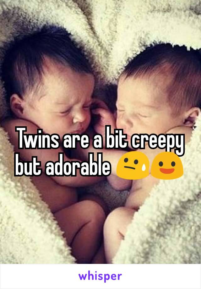 Twins are a bit creepy but adorable 😓😃