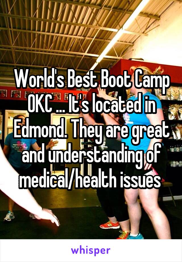 World's Best Boot Camp OKC ... It's located in Edmond. They are great and understanding of medical/health issues 