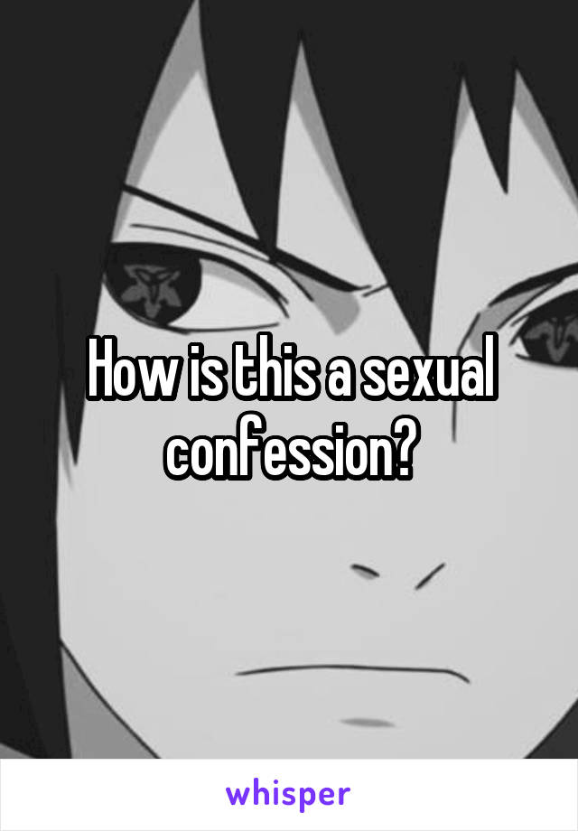 How is this a sexual confession?