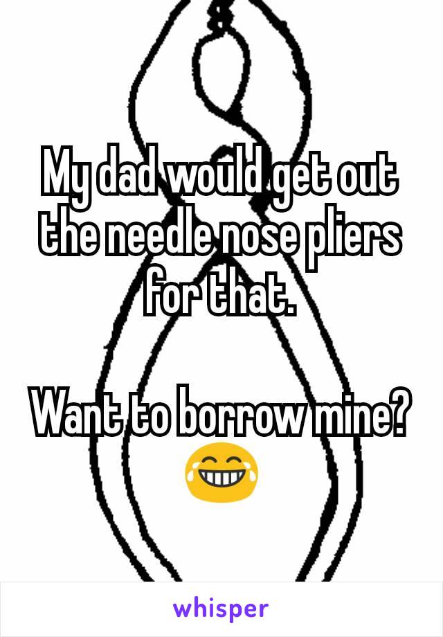 My dad would get out the needle nose pliers for that.

Want to borrow mine? 😂