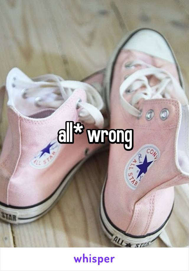 all* wrong