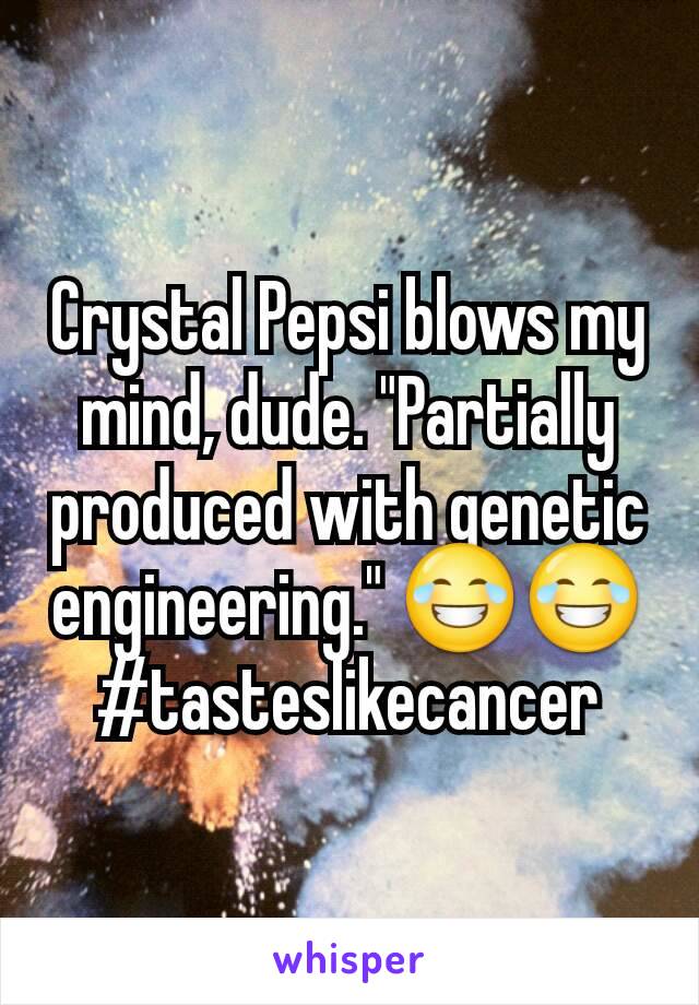 Crystal Pepsi blows my mind, dude. "Partially produced with genetic engineering." 😂😂 #tasteslikecancer