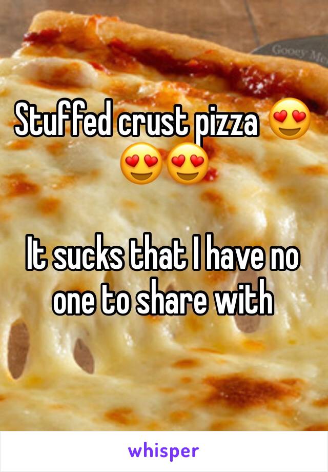 Stuffed crust pizza 😍😍😍

It sucks that I have no one to share with 
