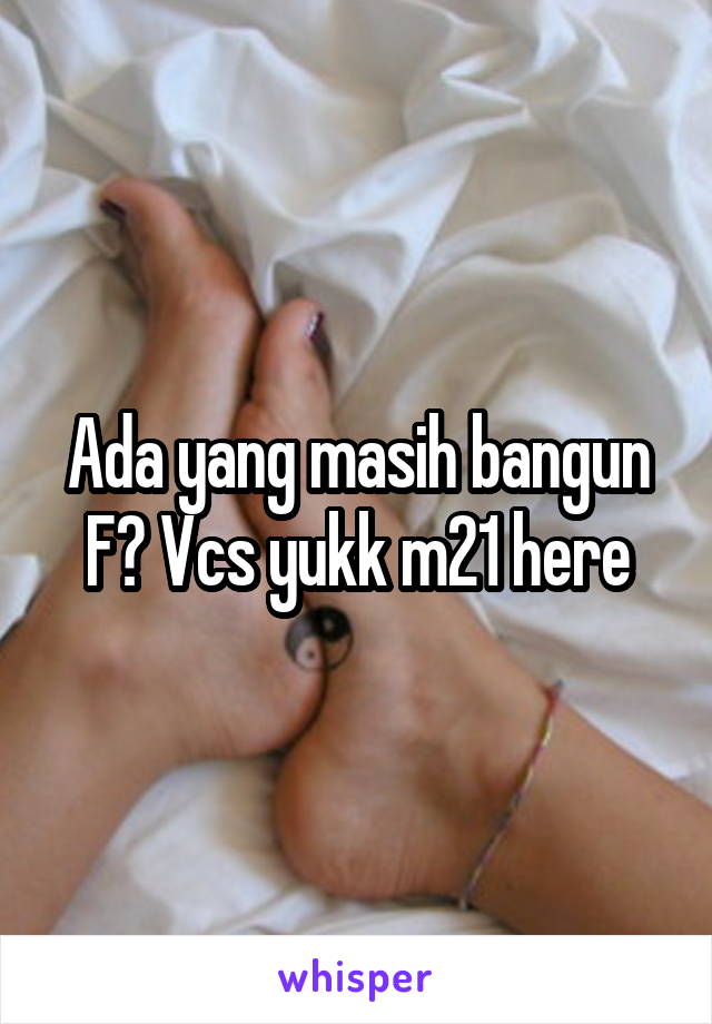 Ada yang masih bangun F? Vcs yukk m21 here