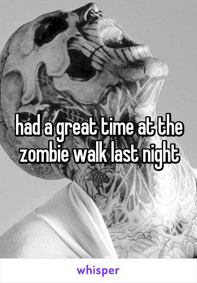 had a great time at the zombie walk last night