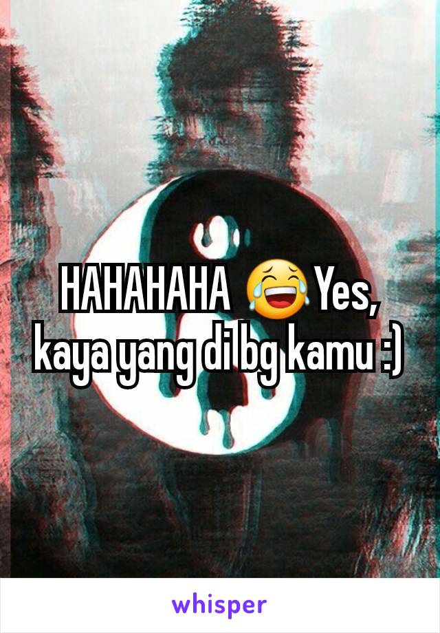 HAHAHAHA 😂Yes, kaya yang di bg kamu :)