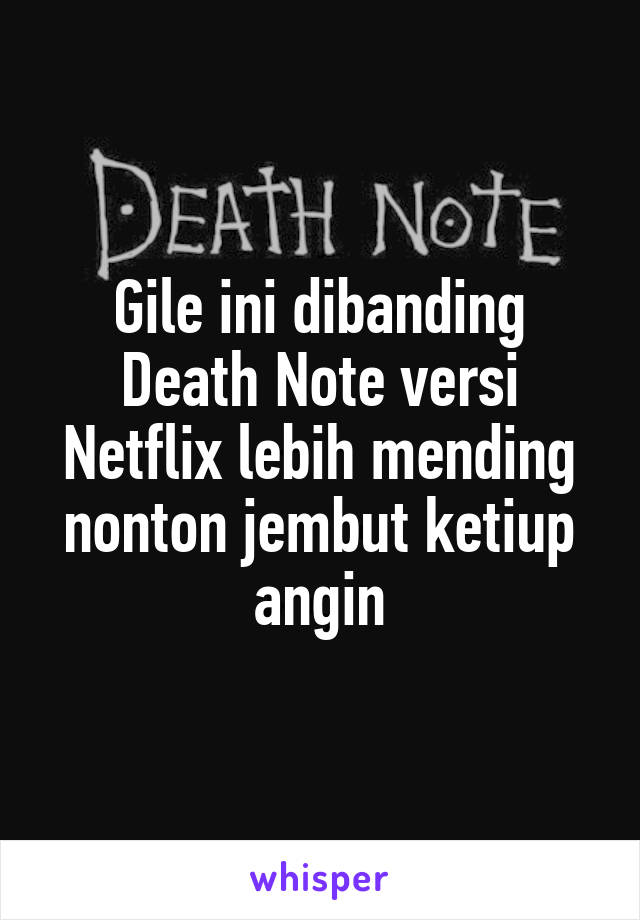 Gile ini dibanding Death Note versi Netflix lebih mending nonton jembut ketiup angin