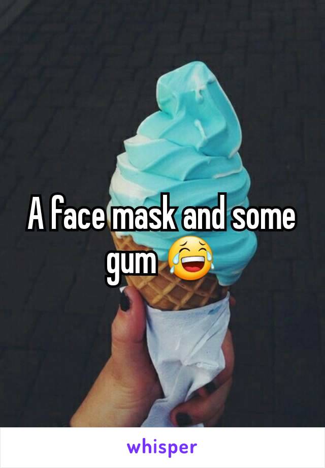 A face mask and some gum 😂