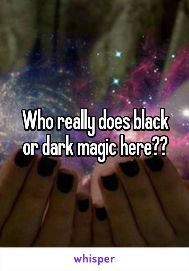 Who really does black or dark magic here??