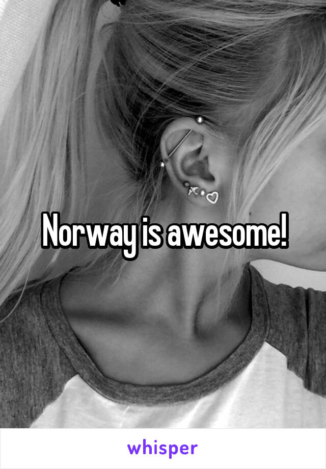 Norway is awesome!