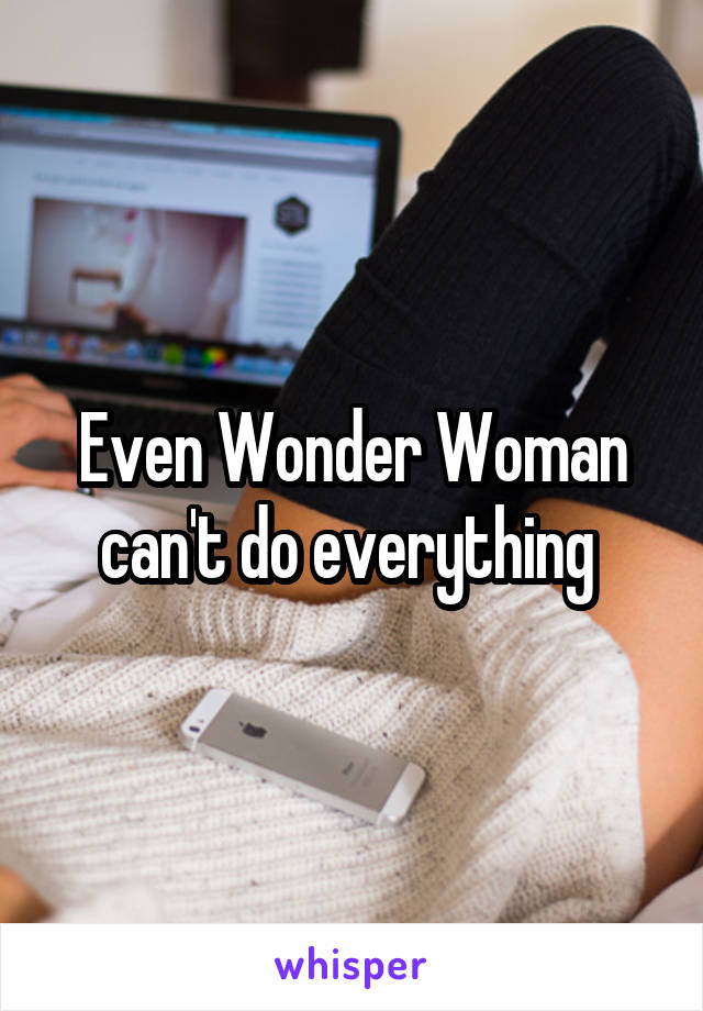 Even Wonder Woman can't do everything 