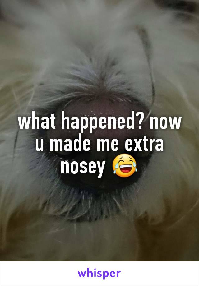 what happened? now u made me extra nosey 😂