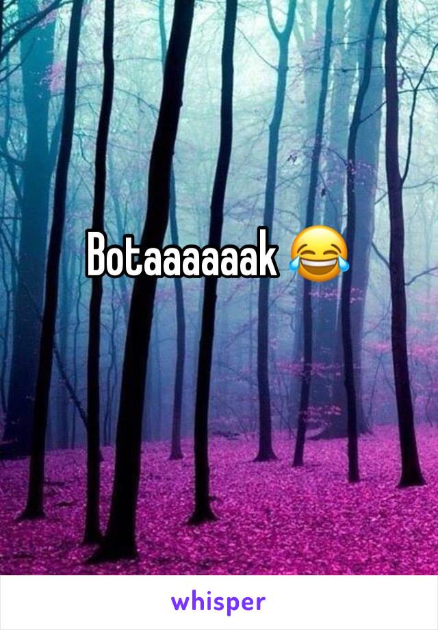 Botaaaaaak 😂