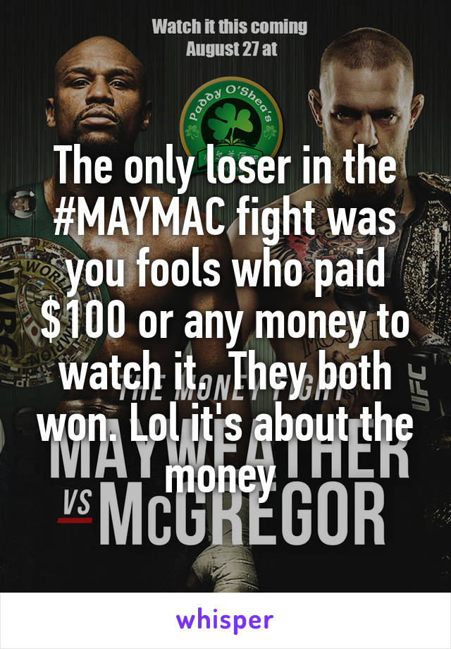 The only loser in the #MAYMAC fight was you fools who paid $100 or any money to watch it.  They both won. Lol it's about the money 