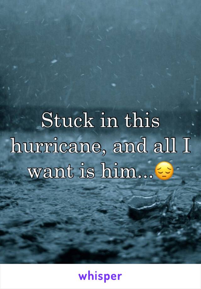 Stuck in this hurricane, and all I want is him...😔