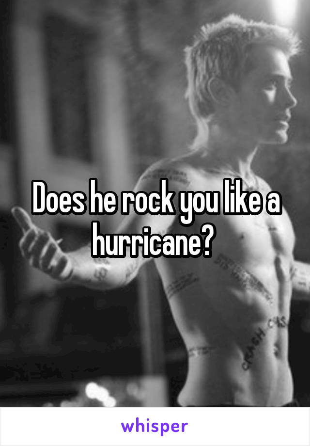 Does he rock you like a hurricane? 