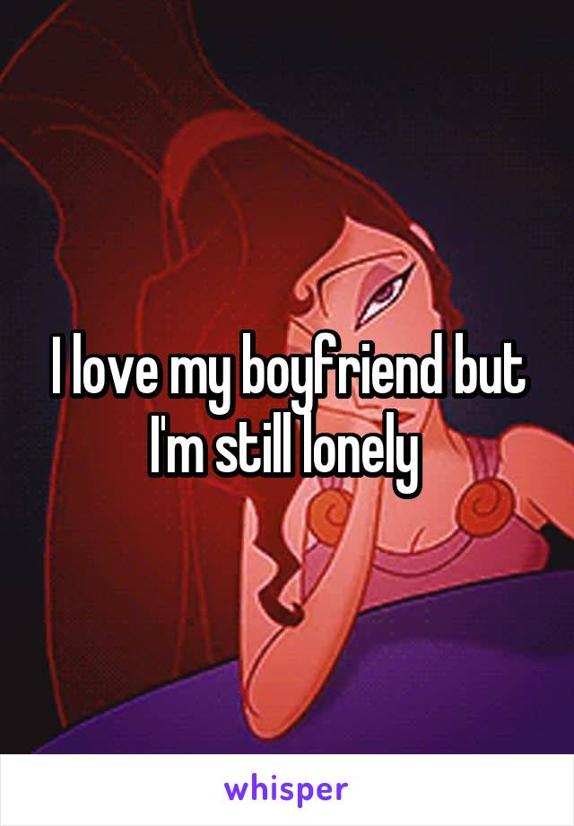 I love my boyfriend but I'm still lonely 