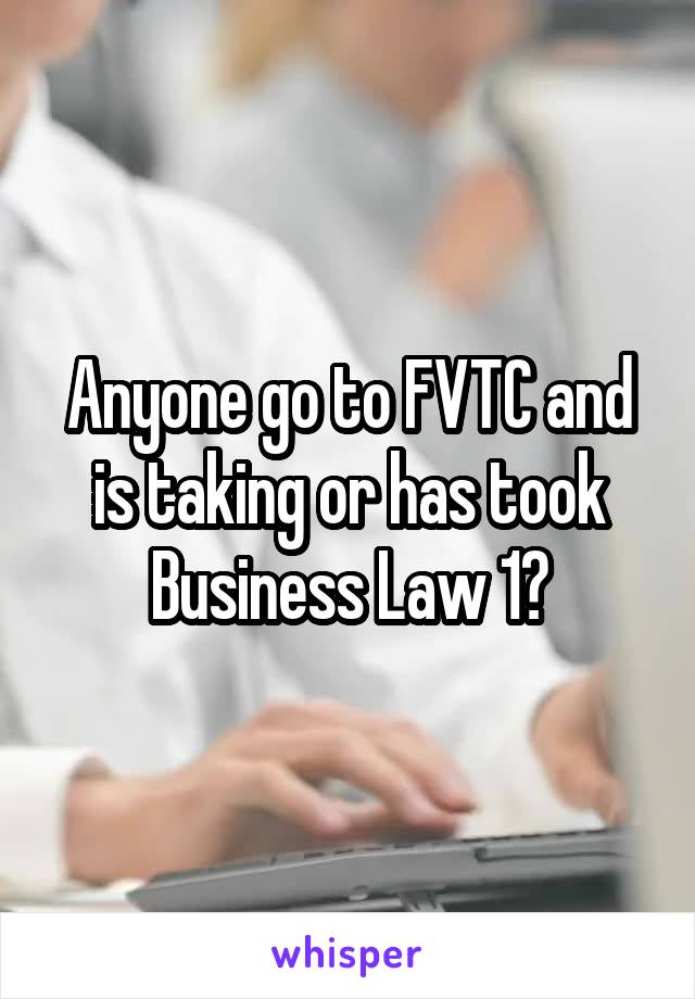 Anyone go to FVTC and is taking or has took Business Law 1?