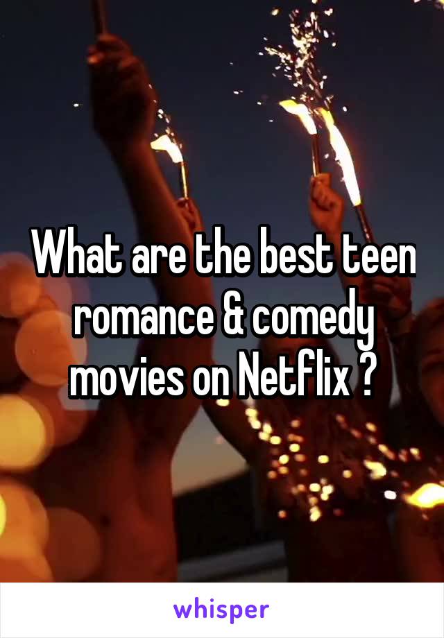 What are the best teen romance & comedy movies on Netflix ?