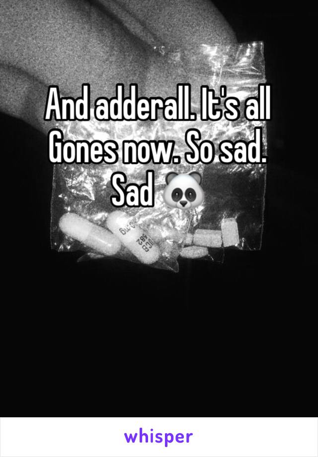 And adderall. It's all Gones now. So sad.
Sad 🐼