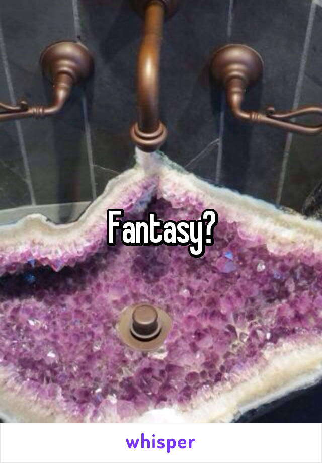 Fantasy?