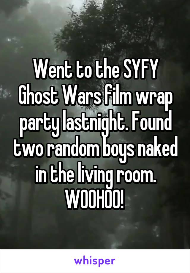 Went to the SYFY Ghost Wars film wrap party lastnight. Found two random boys naked in the living room. WOOHOO! 